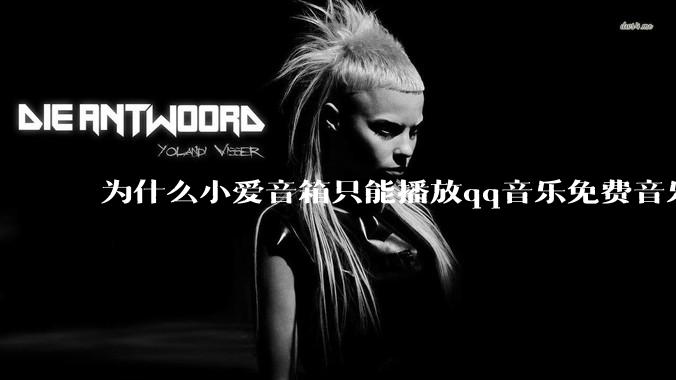 为什么小爱音箱只能播放qq音乐免费音乐?
